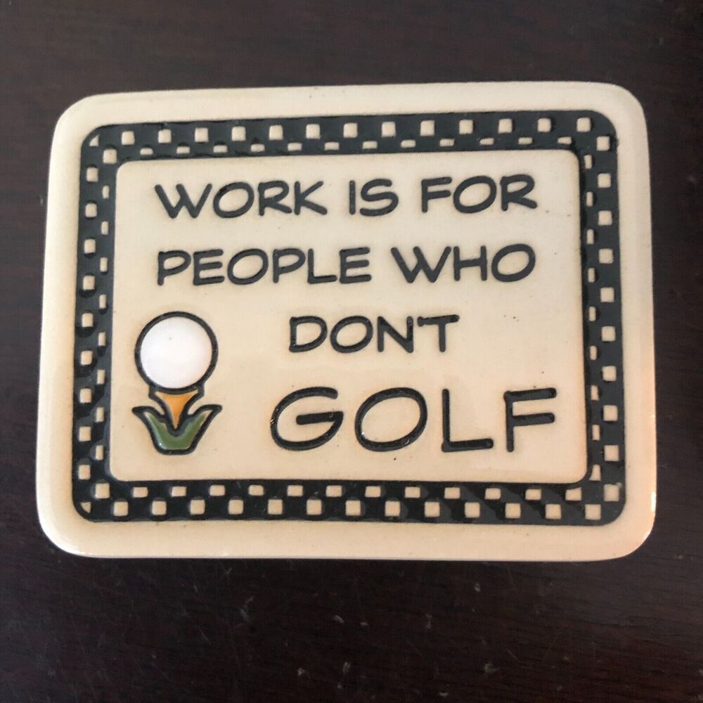 Golf Refrig Magnet WORK IS FOR PEOPLE WHO DON'T GOLF USA Ceramic Trinity Pottery